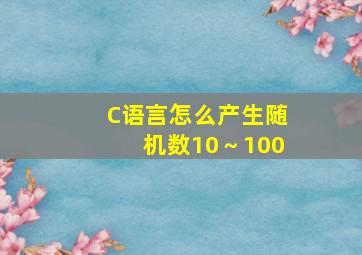 C语言怎么产生随机数10～100