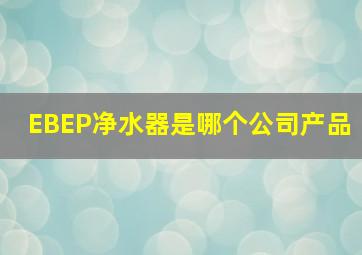 EBEP净水器是哪个公司产品