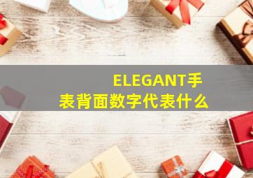 ELEGANT手表背面数字代表什么