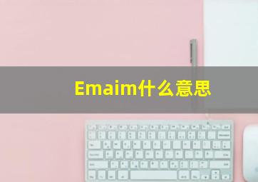 Emaim什么意思