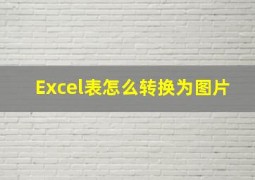 Excel表怎么转换为图片