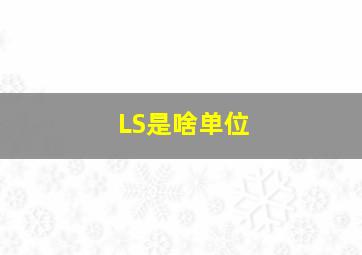 LS是啥单位