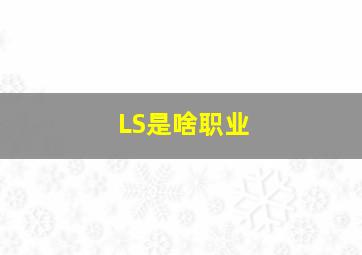 LS是啥职业