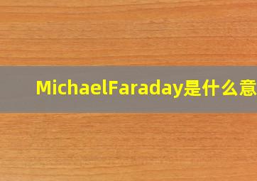 MichaelFaraday是什么意思