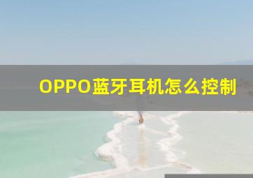 OPPO蓝牙耳机怎么控制