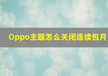 Oppo主题怎么关闭连续包月