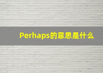 Perhaps的意思是什么