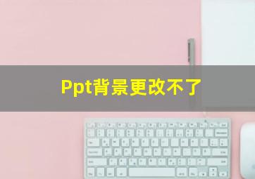 Ppt背景更改不了