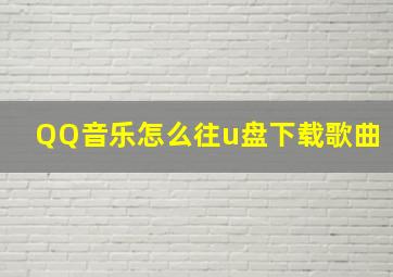 QQ音乐怎么往u盘下载歌曲