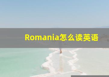 Romania怎么读英语