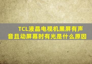 TCL液晶电视机黑屏有声音且动屏幕时有光是什么原因