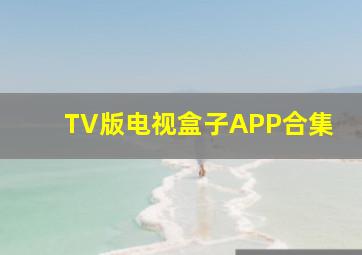 TV版电视盒子APP合集