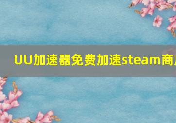 UU加速器免费加速steam商店