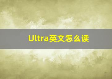 Ultra英文怎么读