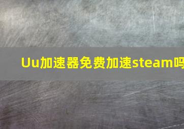 Uu加速器免费加速steam吗