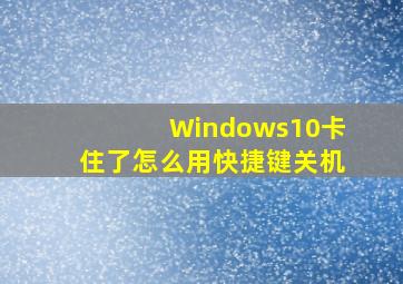 Windows10卡住了怎么用快捷键关机