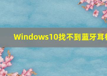 Windows10找不到蓝牙耳机