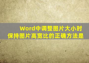 Word中调整图片大小时保持图片高宽比的正确方法是