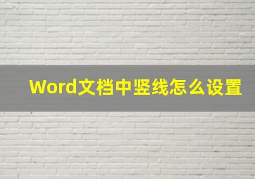 Word文档中竖线怎么设置