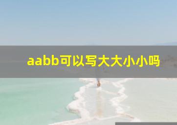 aabb可以写大大小小吗