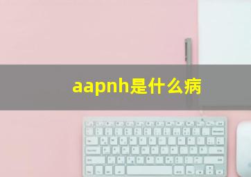 aapnh是什么病