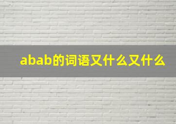 abab的词语又什么又什么