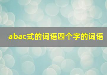 abac式的词语四个字的词语