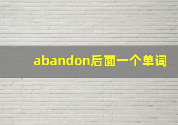 abandon后面一个单词