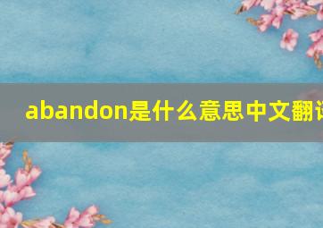 abandon是什么意思中文翻译