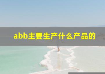 abb主要生产什么产品的