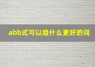 abb式可以组什么更好的词