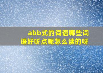 abb式的词语哪些词语好听点呢怎么读的呀