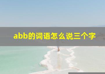 abb的词语怎么说三个字