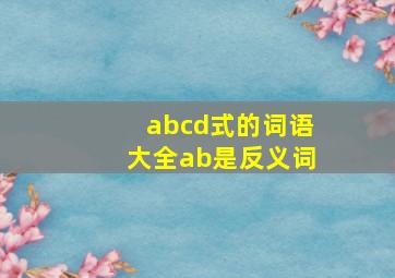 abcd式的词语大全ab是反义词