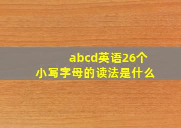 abcd英语26个小写字母的读法是什么