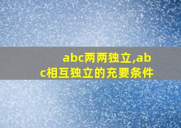 abc两两独立,abc相互独立的充要条件