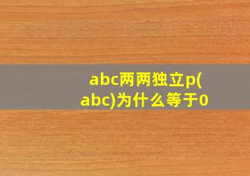 abc两两独立p(abc)为什么等于0