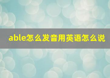 able怎么发音用英语怎么说