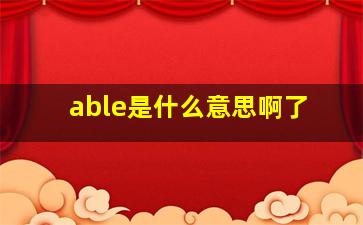 able是什么意思啊了