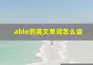 able的英文单词怎么读