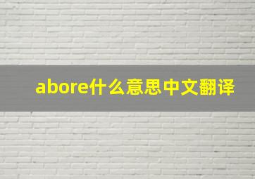 abore什么意思中文翻译