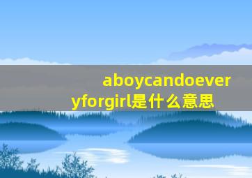 aboycandoeveryforgirl是什么意思