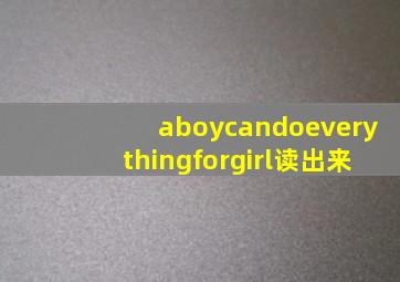 aboycandoeverythingforgirl读出来