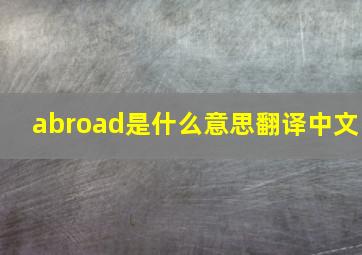 abroad是什么意思翻译中文