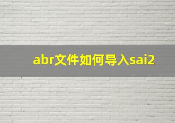 abr文件如何导入sai2