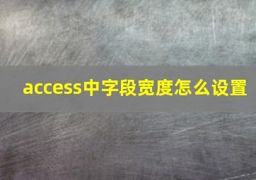 access中字段宽度怎么设置