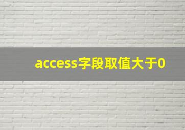 access字段取值大于0