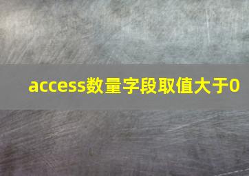 access数量字段取值大于0