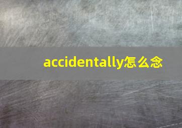 accidentally怎么念