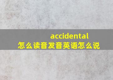 accidental怎么读音发音英语怎么说